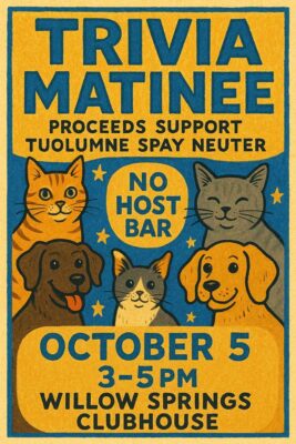 Trivia Matinee, proceeds support Tuolumne Spay and Neuter. October 5, 3-5pm at Willow Springs Clubhouse.